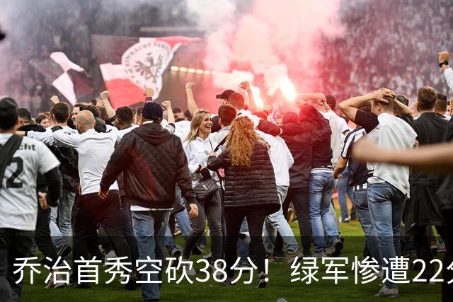 乔治首秀空砍38分！绿军惨遭22分大逆转，两大奇兵狂飙10三分