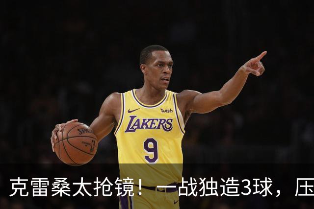 克雷桑太抢镜！一战独造3球，压哨轰世界波，勺子点球中柱
