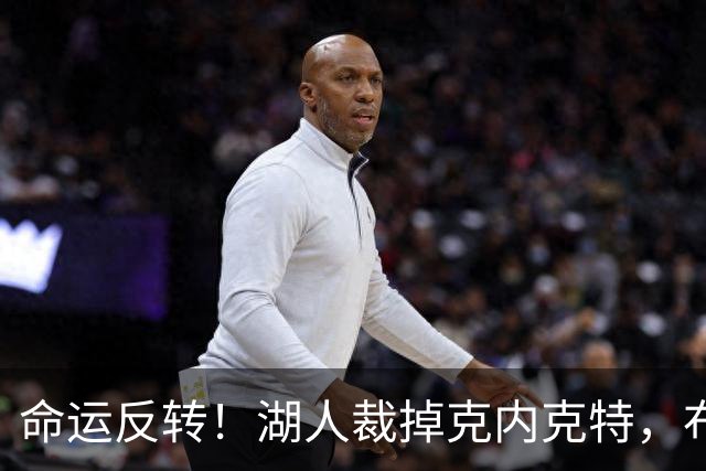 命运反转！湖人裁掉克内克特，布朗尼惊险留队，天才新星正式落幕