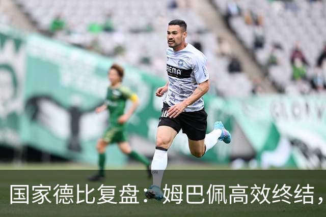 国家德比复盘：姆巴佩高效终结，巴萨难敌皇马冷酷效率