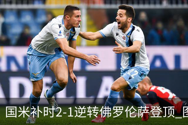 国米补时2-1逆转佛罗伦萨登顶 图拉姆一射一造点