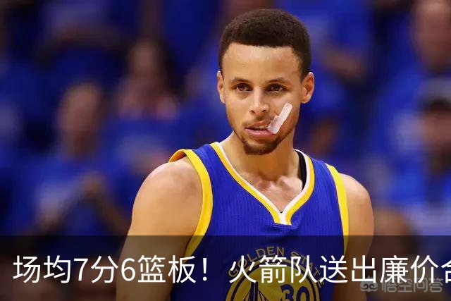 场均7分6篮板！火箭队送出廉价合同，稳留第4中锋，可平替卡佩拉？