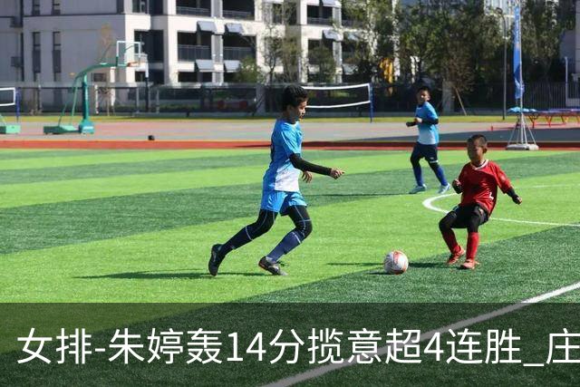 女排-朱婷轰14分揽意超4连胜 庄宇珊彭世坤夺赛季首胜