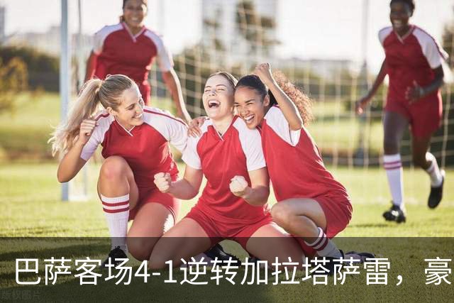 巴萨客场4-1逆转加拉塔萨雷，豪取各项赛事开局10连胜。