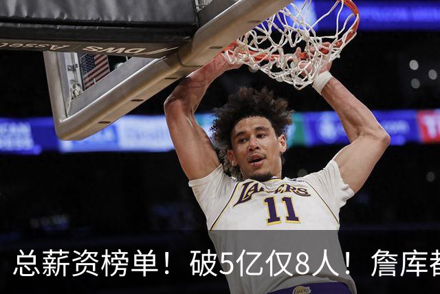 总薪资榜单！破5亿仅8人！詹库都不够！谁高谁低了？