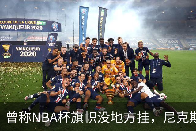 曾称NBA杯旗帜"没地方挂"，尼克斯今日赛前主场升旗