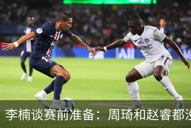 李楠谈赛前准备：周琦和赵睿都没事，应该今天都可以比赛