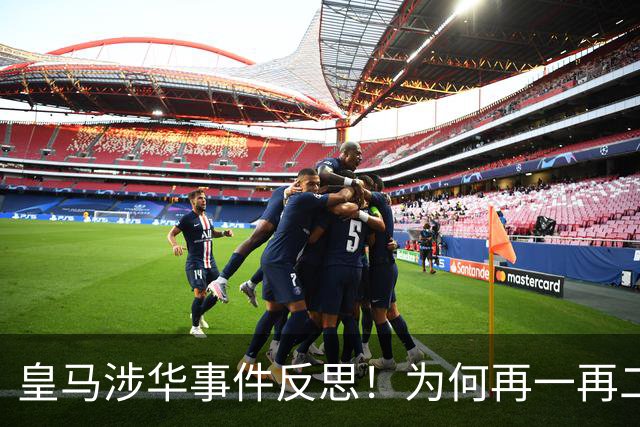 皇马涉华事件反思！为何再一再二又再三？别等出事才想起敬畏底线