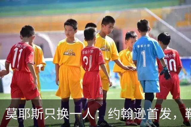莫耶斯只换一人：约翰逊首发，勒尔坐回替补席