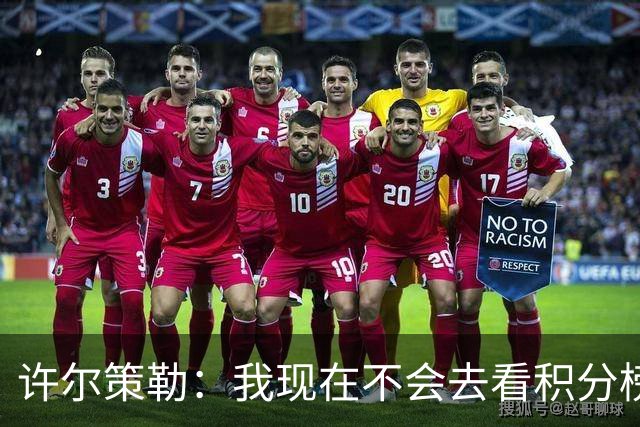 许尔策勒：我现在不会去看积分榜，我们能控制的只有球队表现
