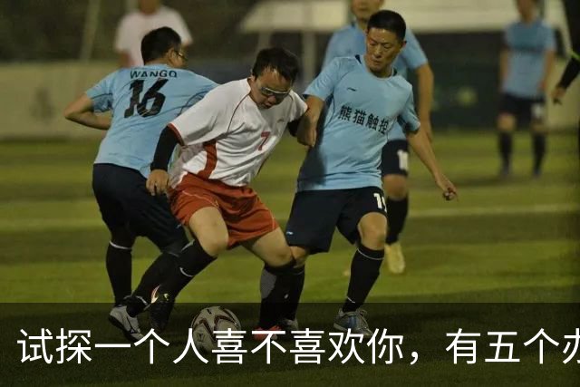 试探一个人喜不喜欢你，有五个办法！