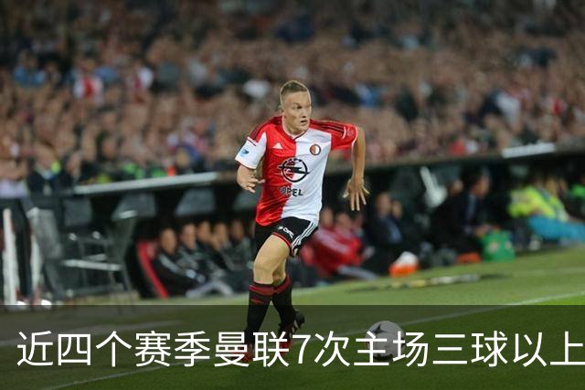 近四个赛季曼联7次主场三球以上惨败，为英超球队中最多