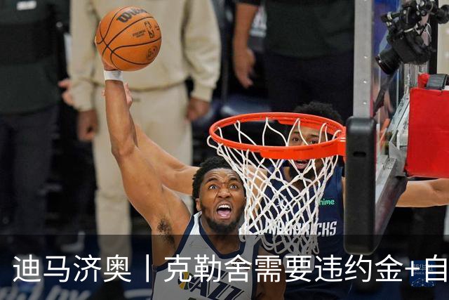 迪马济奥丨克勒舍需要违约金+自己的核心团队