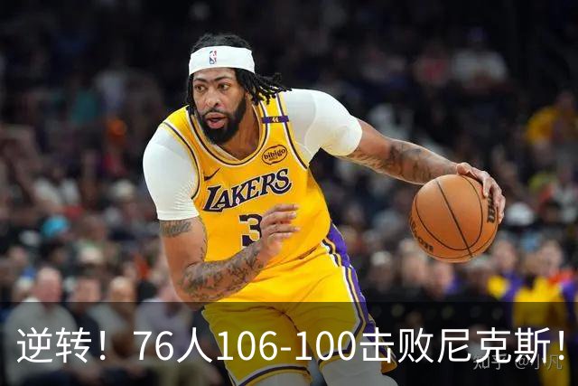 逆转！76人106-100击败尼克斯！詹姆斯创NBA纪录，一战看到5个事实