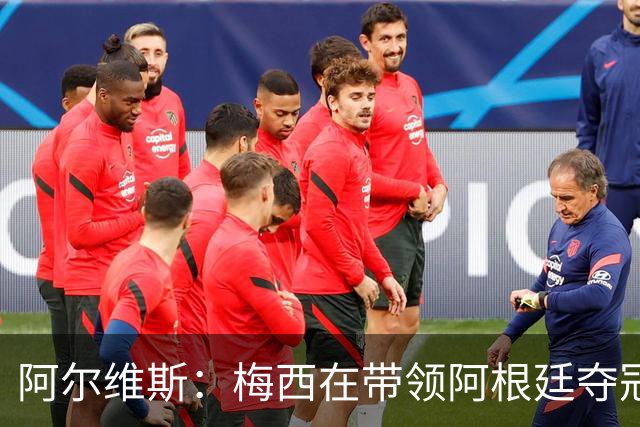 阿尔维斯：梅西在带领阿根廷夺冠前，多年来一直受到质疑