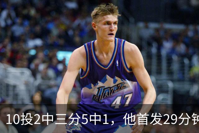 10投2中三分5中1，他首发29分钟只拿5分还送出4失误