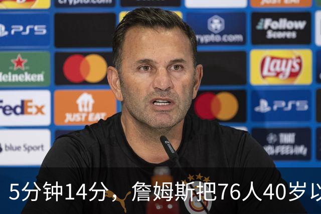 5分钟14分，詹姆斯把76人40岁以上得分纪录从4分改写
